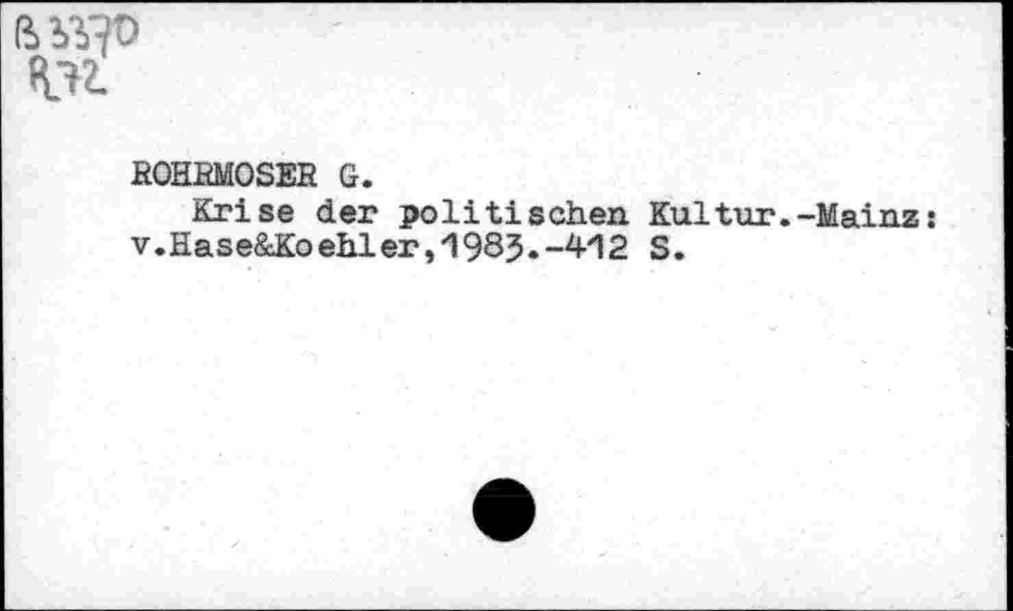 ﻿ß
№.
ROHRMOSER G.
Krise der politischen Kultur.-Mainz: v.Hase&Koehler,1983.-412 S.